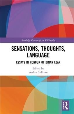 Sensations, Thoughts, Language : Essays in Honour of Brian Loar (Hardcover)