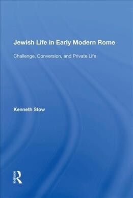 Jewish Life in Early Modern Rome : Challenge, Conversion, and Private Life (Paperback)