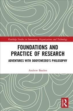 Foundations and Practice of Research : Adventures with Dooyeweerds Philosophy (Hardcover)