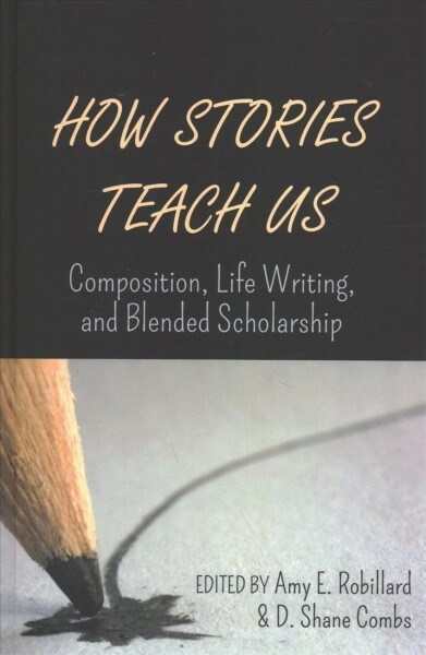 How Stories Teach Us: Composition, Life Writing, and Blended Scholarship (Hardcover)