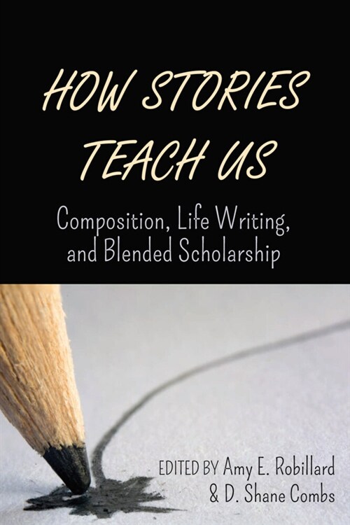 How Stories Teach Us: Composition, Life Writing, and Blended Scholarship (Paperback)