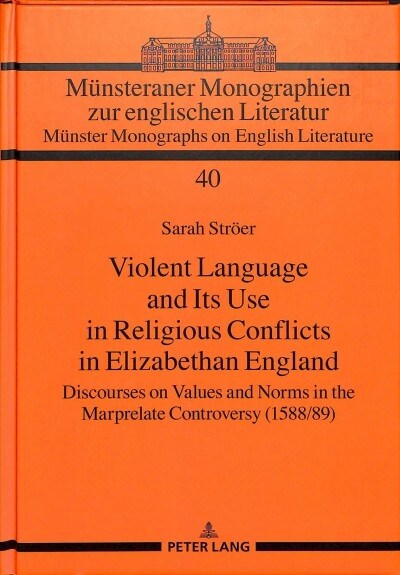 Violent Language and Its Use in Religious Conflicts in Elizabethan England: Discourses on Values and Norms in the Marprelate Controversy (1588/89) (Hardcover)