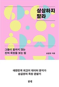 상상하지 말라 : 그들이 말하지 않는 진짜 욕망을 보는 법