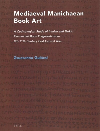 Mediaeval Manichaean Book Art: A Codicological Study of Iranian and Turkic Illuminated Book Fragments from 8th-11th Century East Central Asia (Paperback)