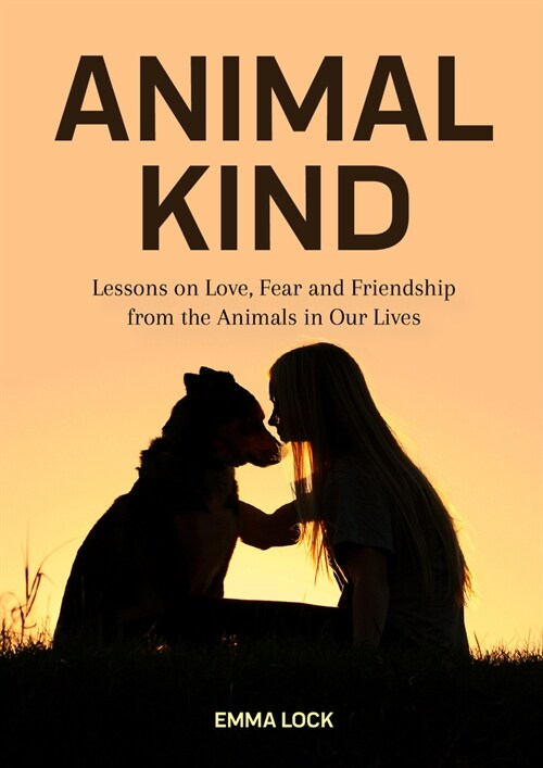 Animal Kind: Lessons on Love, Fear and Friendship from the Animals in our Lives (True Animal stories for Kids and Adults) (Paperback)