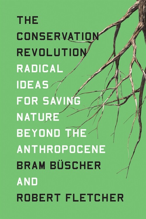 The Conservation Revolution : Radical Ideas for Saving Nature Beyond the Anthropocene (Paperback)