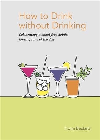 How to Drink Without Drinking : Celebratory alcohol-free drinks for any time of the day (Hardcover)