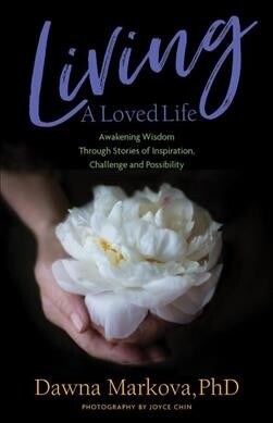 Living a Loved Life: Awakening Wisdom Through Stories of Inspiration, Challenge and Possibility (Thinking Positive Book, Motivational & Spi (Paperback)