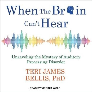 When the Brain Cant Hear: Unraveling the Mystery of Auditory Processing Disorder (Audio CD)