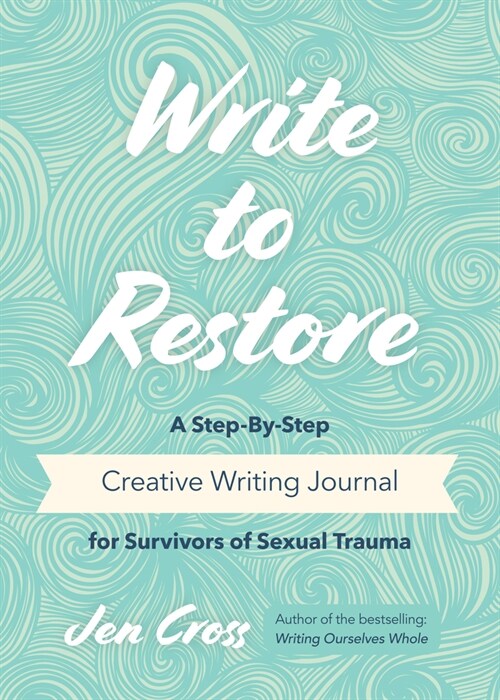 Write to Restore: A Step-By-Step Creative Writing Journal for Survivors of Sexual Trauma (Writing Therapy, Healing Power of Writing) (Paperback)