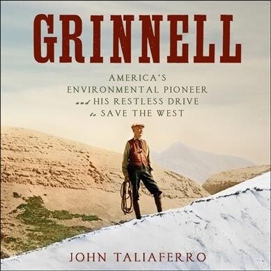 Grinnell: Americas Environmental Pioneer and His Restless Drive to Save the West (Audio CD)