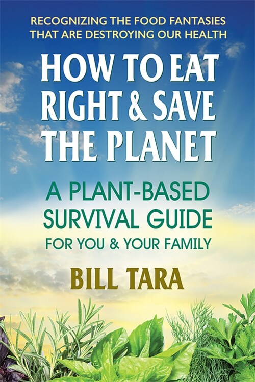 How to Eat Right & Save the Planet: A Plant-Based Survival Guide for You & Your Family (Paperback)