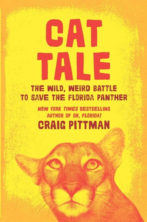 Cat Tale: The Wild, Weird Battle to Save the Florida Panther (Hardcover, Original)