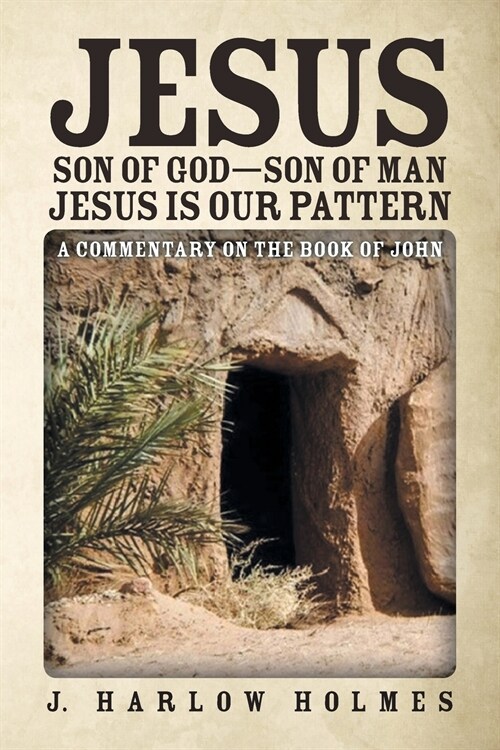 Jesus Son of God-Son of Man Jesus Is Our Pattern: A Commentary on the Book of John (Paperback)