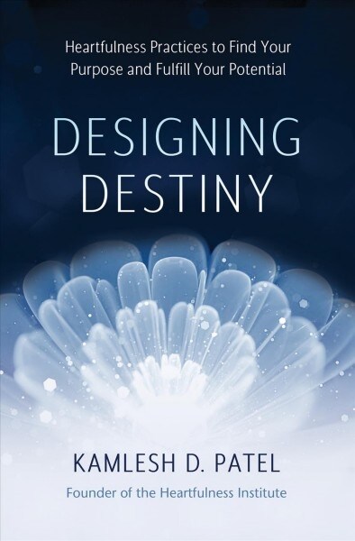 Designing Destiny: Heartfulness Practices to Find Your Purpose and Fulfill Your Potential (Hardcover)