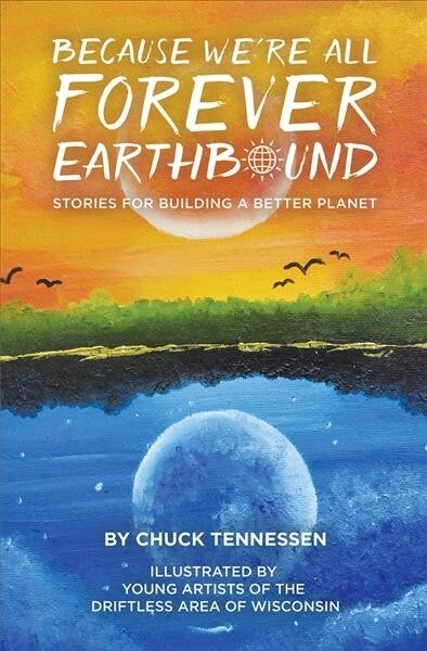 Because Were All Forever Earthbound: Stories for Building a Better Planet (Paperback)