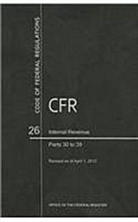 Code of Federal Regulations, Title 26, Internal Revenue, PT. 30-39, Revised as of April 1, 2012 (Paperback, Revised)