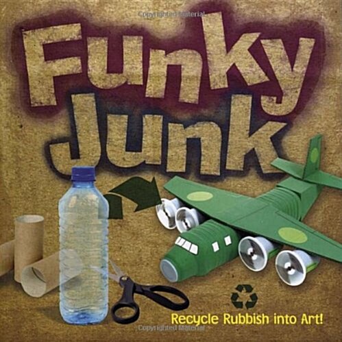 Funky Junk: Recycle Rubbish Into Art! (Paperback)