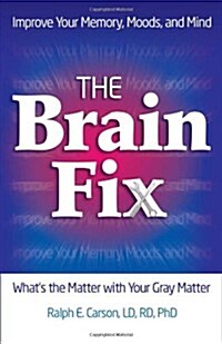 The Brain Fix: Whats the Matter with Your Gray Matter: Improve Your Memory, Moods, and Mind (Paperback)