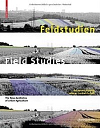 Feldstudien / Field Studies: Zur Neuen Asthetik Urbaner Landwirtschaft / The New Aesthetics of Urban Agriculture (Hardcover, Edition.)