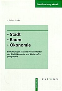 Stadt - Raum - A-Konomie: Einfa1/4hrung in Aktuelle Problemfelder Der Stadtakonomie Und Wirtschaftsgeographie (Paperback)