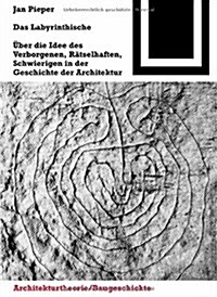 Das Labyrinthische: ?er Die Idee Des Verborgenen, R?selhaften, Schwierigen in Der Geschichte Der Architektur (Paperback)