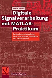 Digitale Signalverarbeitung Mit Matlab(r)-Praktikum: Zustandsraumdarstellung, Lattice-Strukturen, Pr?iktion Und Adaptive Filter (Paperback, 2008)