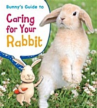 Bunnys Guide to Caring for Your Rabbit (Hardcover)