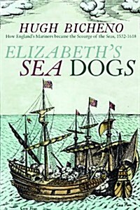 Elizabeths Sea Dogs: How the English Became the Scourge of the Seas (Hardcover)