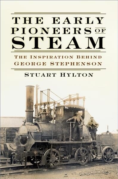 The Early Pioneers of Steam : The Inspiration Behind George Stephenson (Paperback)