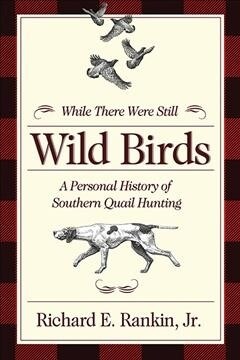 While There Were Still Wild Birds: A Personal History of Southern Quail Hunting (Paperback)
