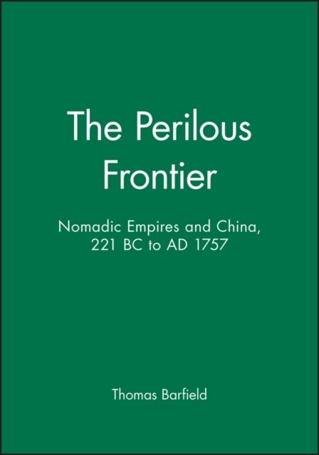 The Perilous Frontier : Nomadic Empires and China, 221 BC to AD 1757 (Paperback)