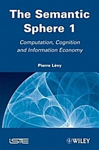 The Semantic Sphere 1 : Computation, Cognition and Information Economy (Hardcover)