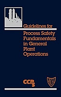 Guidelines for Process Safety Fundamentals in General Plant Operations (Hardcover)