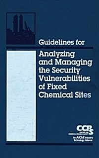 Guidelines for Analyzing and Managing the Security Vulnerabilities of Fixed Chemical Sites (Hardcover)