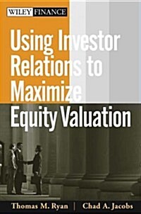 Using Investor Relations to Maximize Equity Valuation (Hardcover)