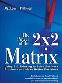 The Power of the 2 X 2 Matrix: Using 2 X 2 Thinking to Solve Business Problems and Make Better Decisions (Paperback)