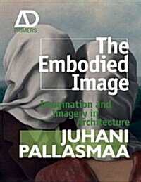 The Embodied Image: Imagination and Imagery in Architecture (Hardcover)