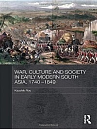 War, Culture and Society in Early Modern South Asia, 1740-1849 (Hardcover)