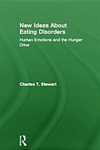 New Ideas About Eating Disorders : Human Emotions and the Hunger Drive (Hardcover)