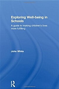 Exploring Well-Being in Schools : A Guide to Making Childrens Lives More Fulfilling (Hardcover)