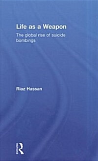 Life as a Weapon : The Global Rise of Suicide Bombings (Hardcover)