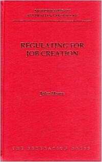 Regulating for Job Creation (Monographs on Australian Labour Law) (Hardcover)