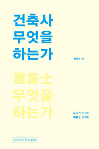 건축사 무엇을 하는가 :우리가 모르는 建築士 이야기 