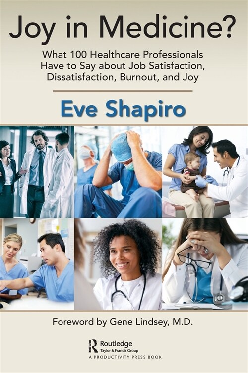 Joy in Medicine? : What 100 Healthcare Professionals Have to Say about Job Satisfaction, Dissatisfaction, Burnout, and Joy (Hardcover)