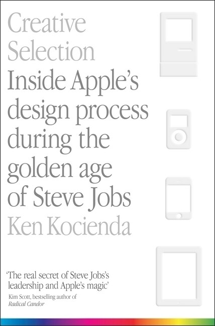 Creative Selection : Inside Apples Design Process During the Golden Age of Steve Jobs (Paperback)