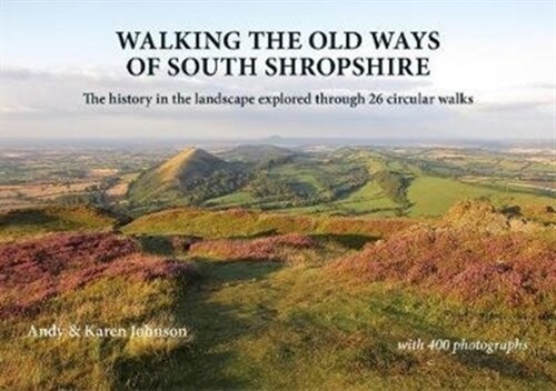 Walking the Old Ways of South Shropshire : The history in the landscape explored through 26 circular walks (Paperback)