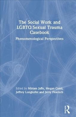 The Social Work and LGBTQ Sexual Trauma Casebook : Phenomenological Perspectives (Hardcover)