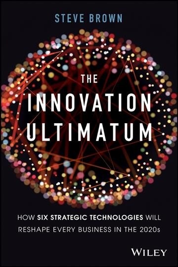 The Innovation Ultimatum: How Six Strategic Technologies Will Reshape Every Business in the 2020s (Hardcover)