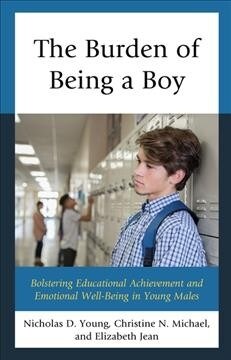 The Burden of Being a Boy: Bolstering Educational Achievement and Emotional Well-Being in Young Males (Hardcover)